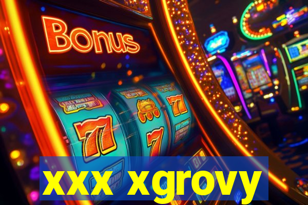 xxx xgrovy